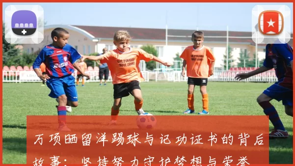 万项晒留洋踢球与记功证书的背后故事：坚持努力守护梦想与荣誉